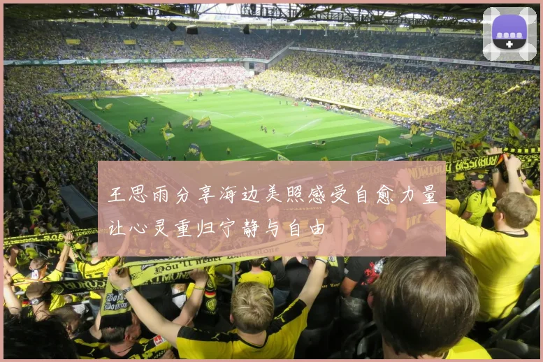 王思雨分享海边美照感受自愈力量让心灵重归宁静与自由