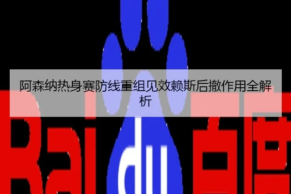 阿森纳热身赛防线重组见效赖斯后撤作用全解析